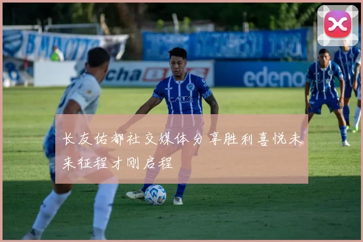 长友佑都社交媒体分享胜利喜悦未来征程才刚启程